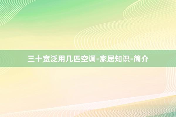 三十宽泛用几匹空调-家居知识-简介