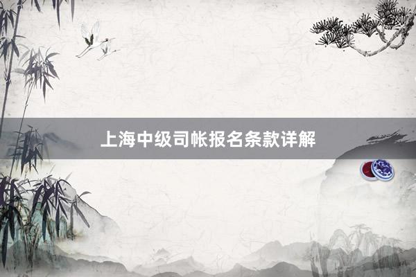 上海中级司帐报名条款详解